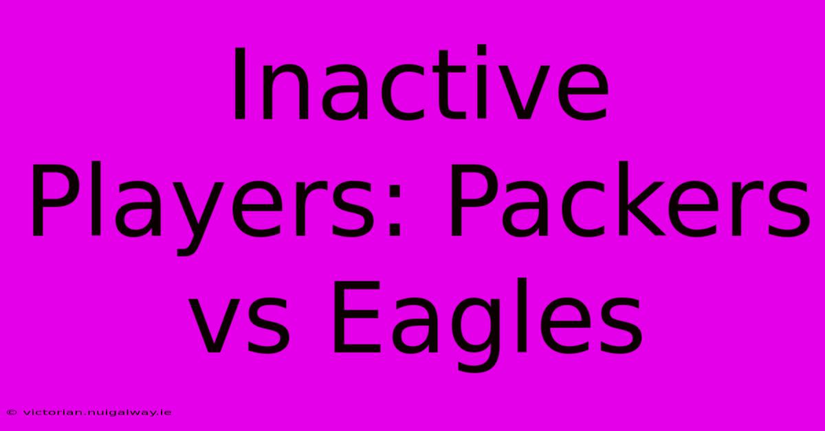 Inactive Players: Packers Vs Eagles