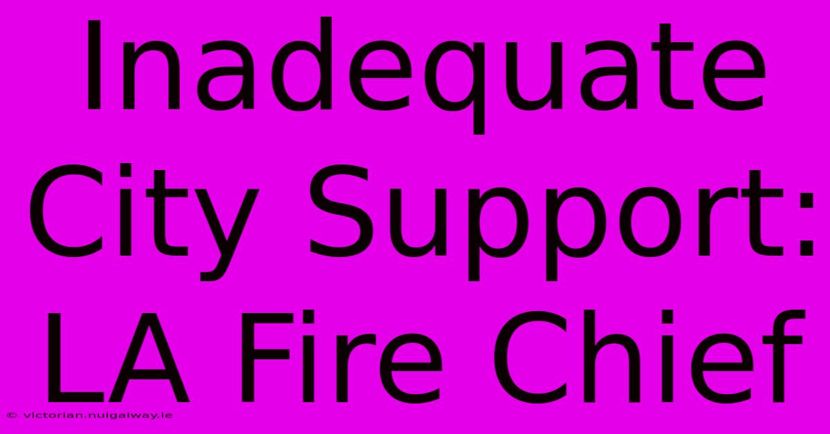 Inadequate City Support: LA Fire Chief