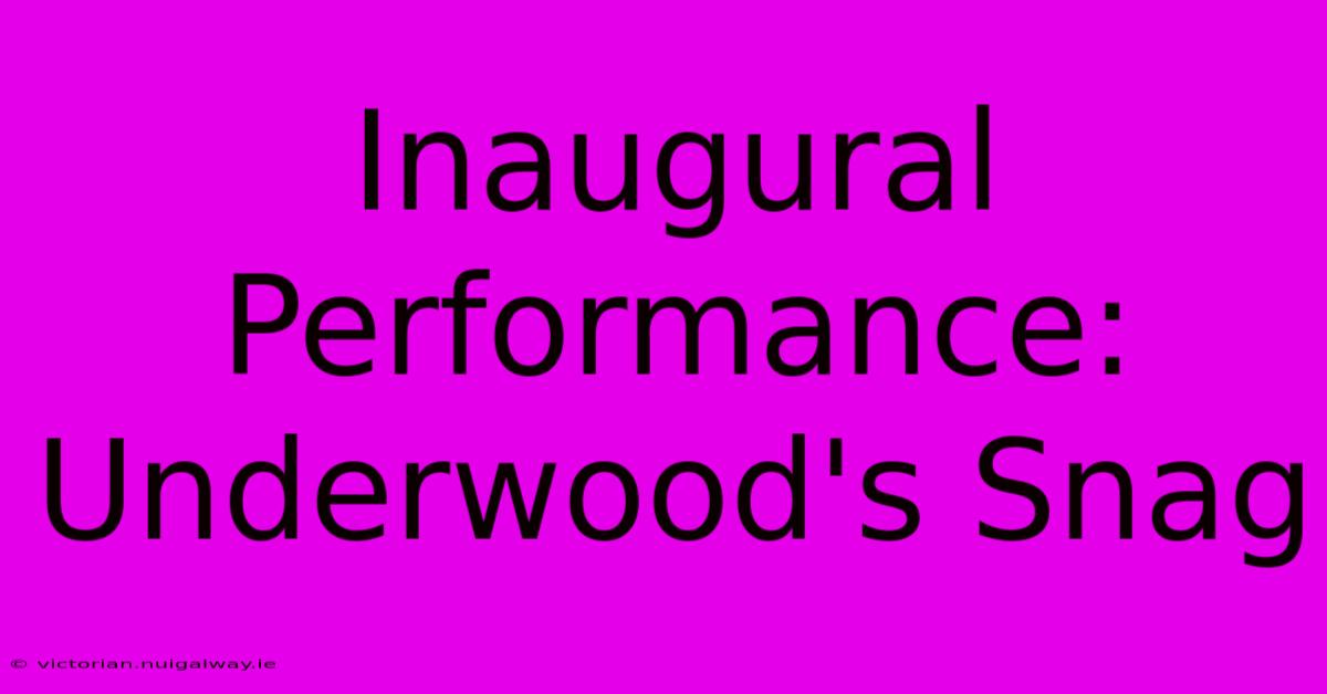 Inaugural Performance: Underwood's Snag