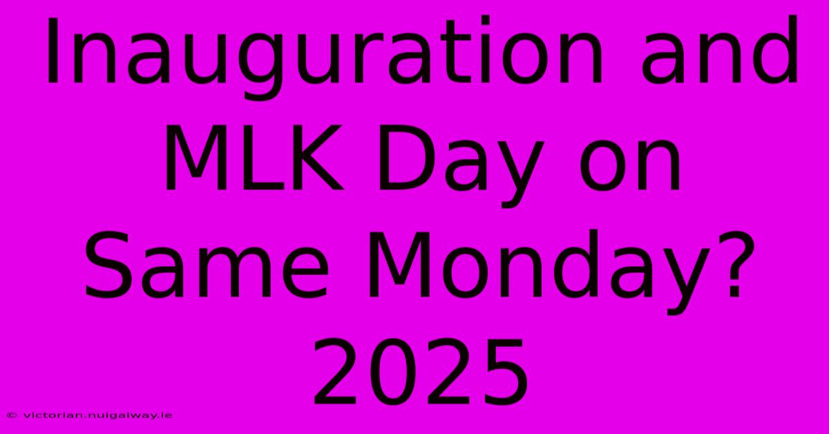 Inauguration And MLK Day On Same Monday? 2025