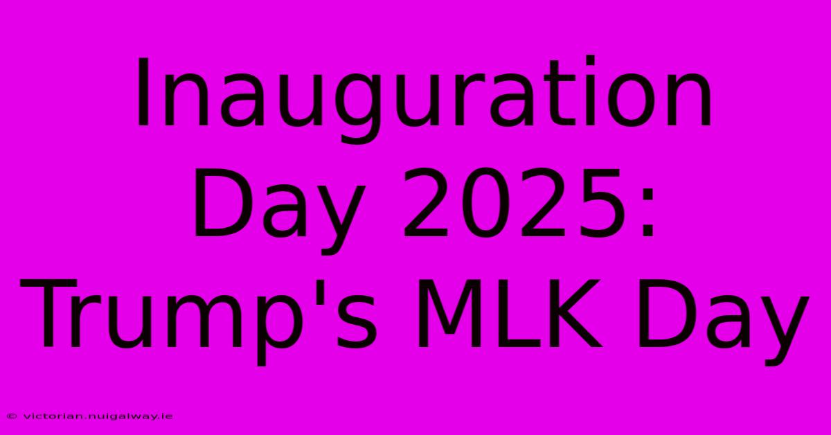 Inauguration Day 2025: Trump's MLK Day