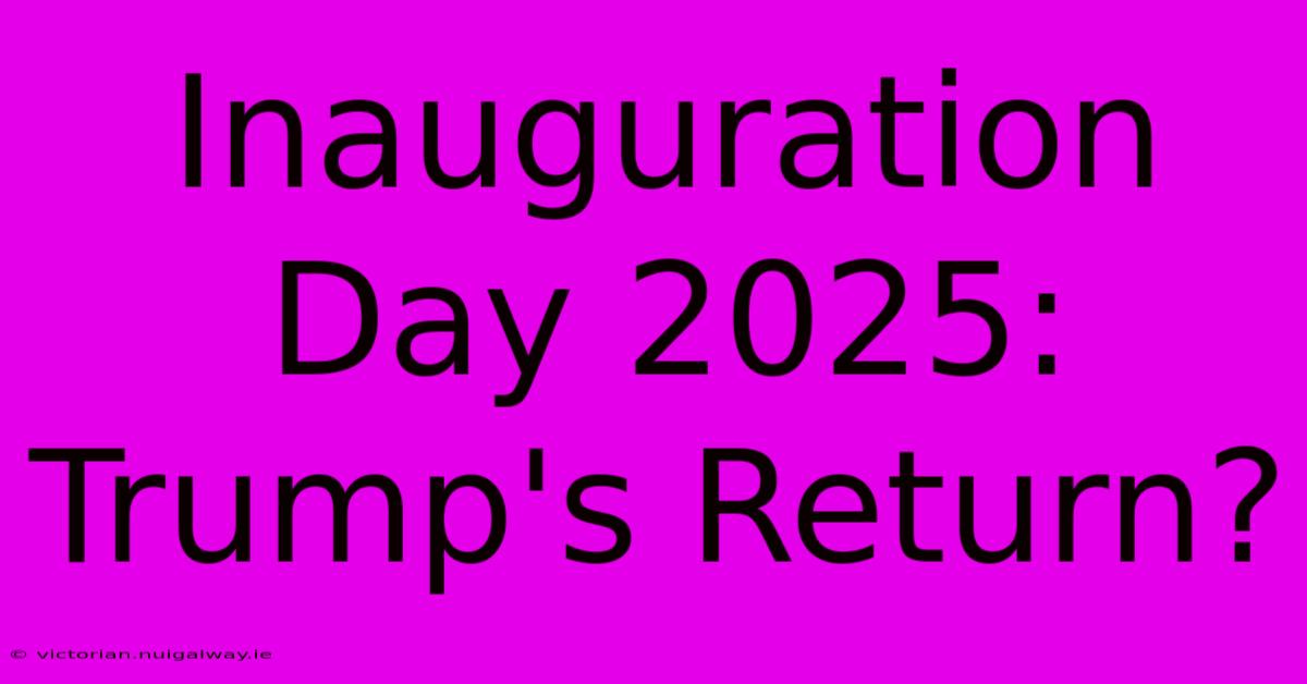 Inauguration Day 2025: Trump's Return? 