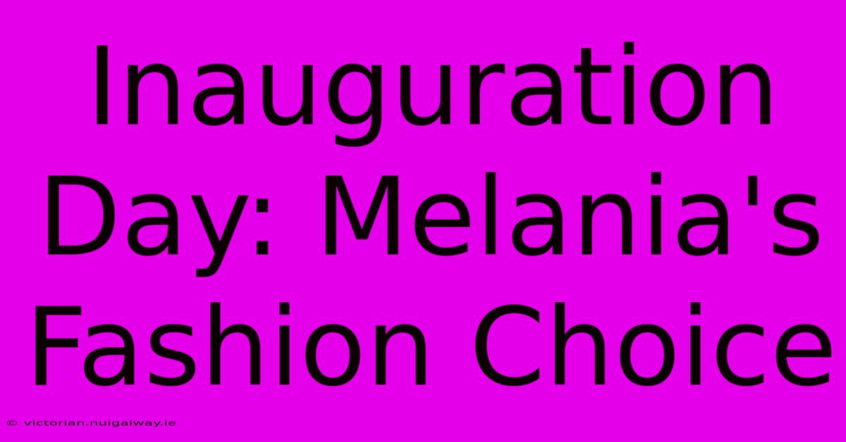 Inauguration Day: Melania's Fashion Choice