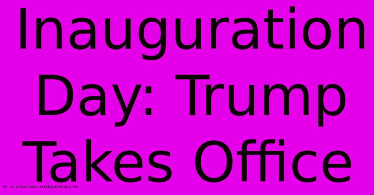 Inauguration Day: Trump Takes Office