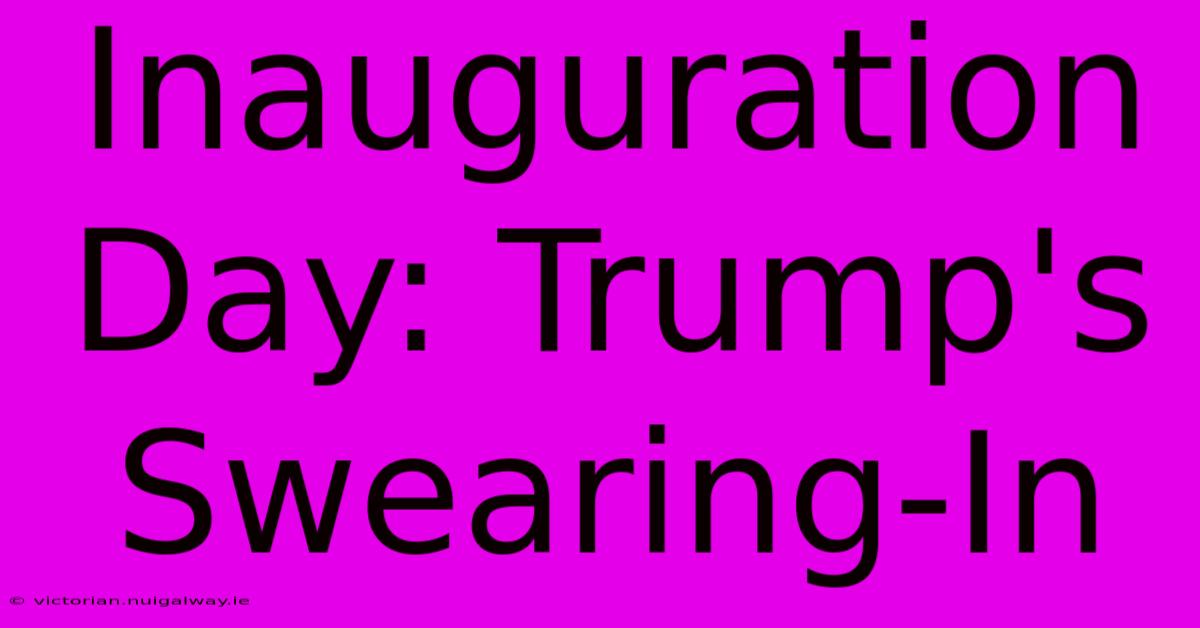 Inauguration Day: Trump's Swearing-In 