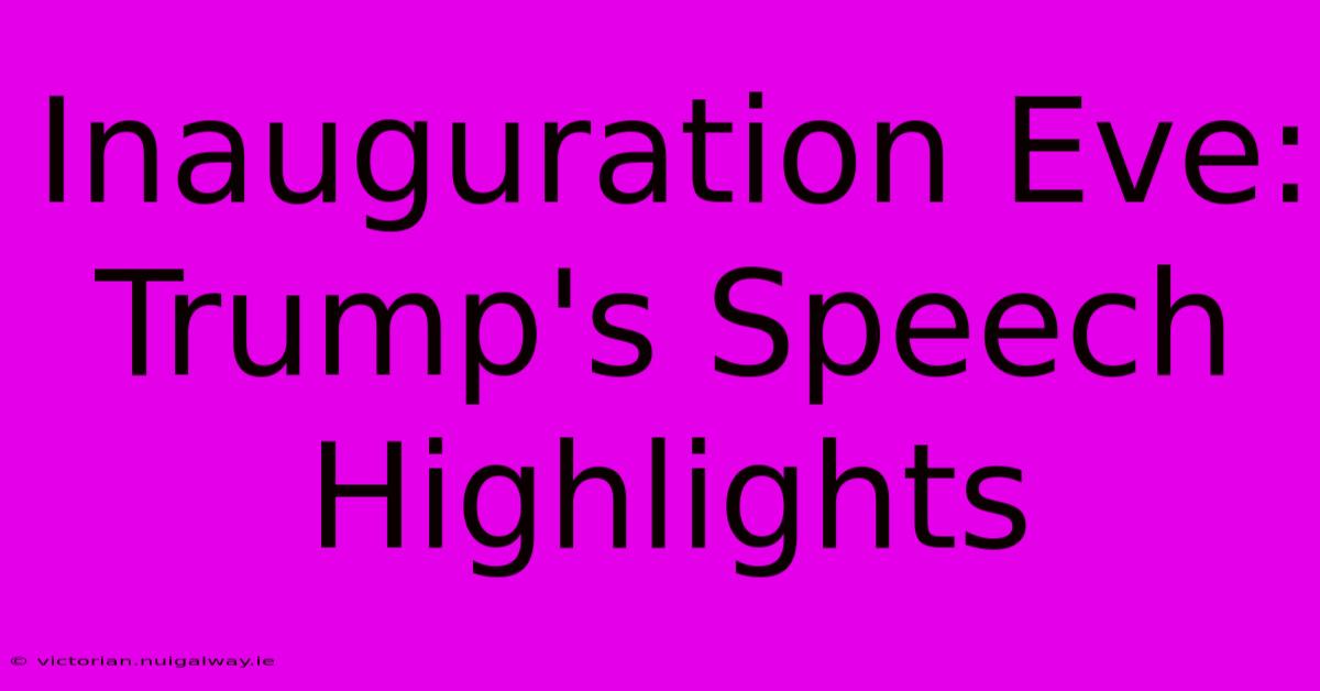 Inauguration Eve: Trump's Speech Highlights