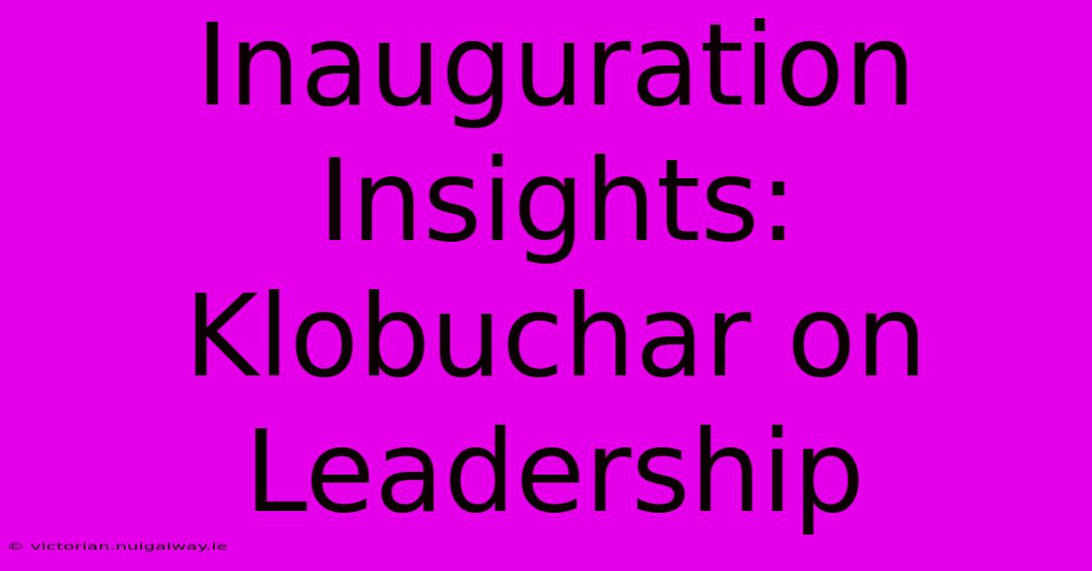 Inauguration Insights: Klobuchar On Leadership