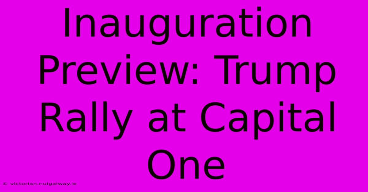 Inauguration Preview: Trump Rally At Capital One