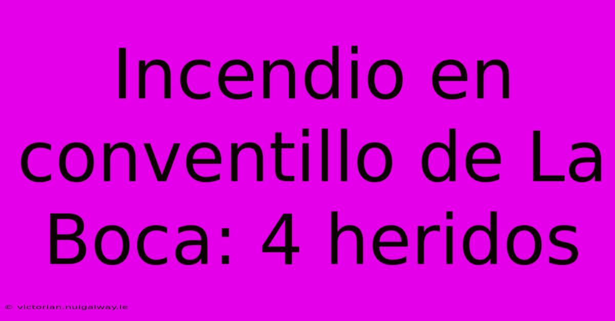 Incendio En Conventillo De La Boca: 4 Heridos