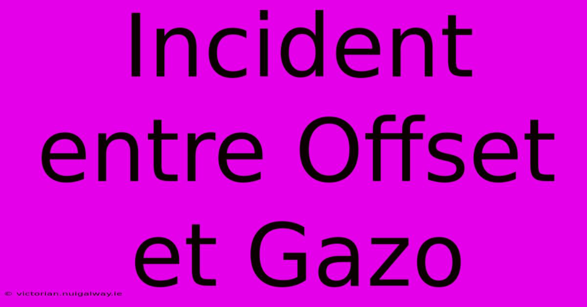 Incident Entre Offset Et Gazo 