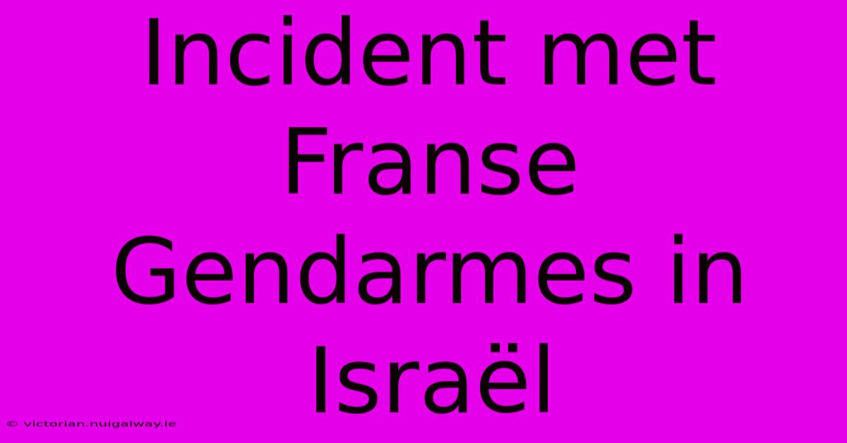 Incident Met Franse Gendarmes In Israël