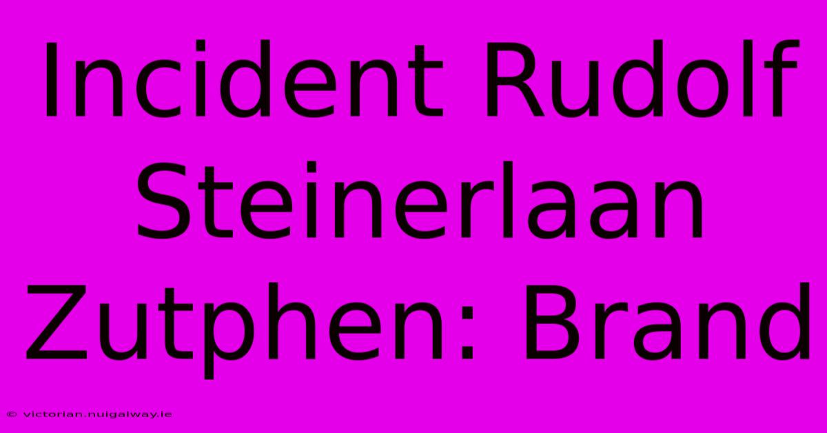 Incident Rudolf Steinerlaan Zutphen: Brand 