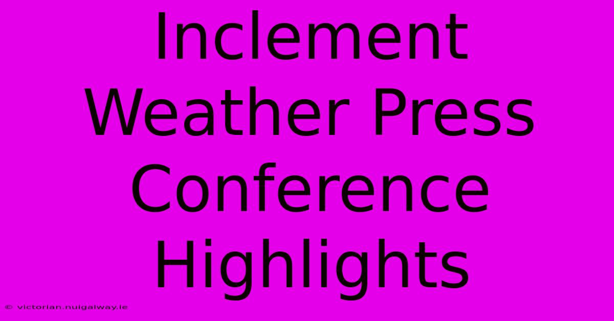 Inclement Weather Press Conference Highlights