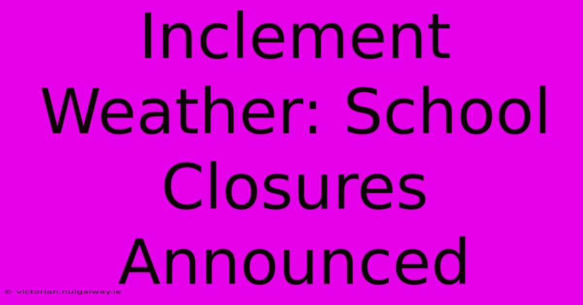 Inclement Weather: School Closures Announced