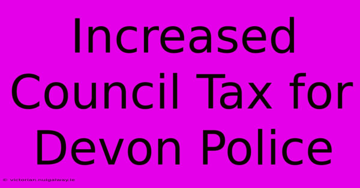 Increased Council Tax For Devon Police