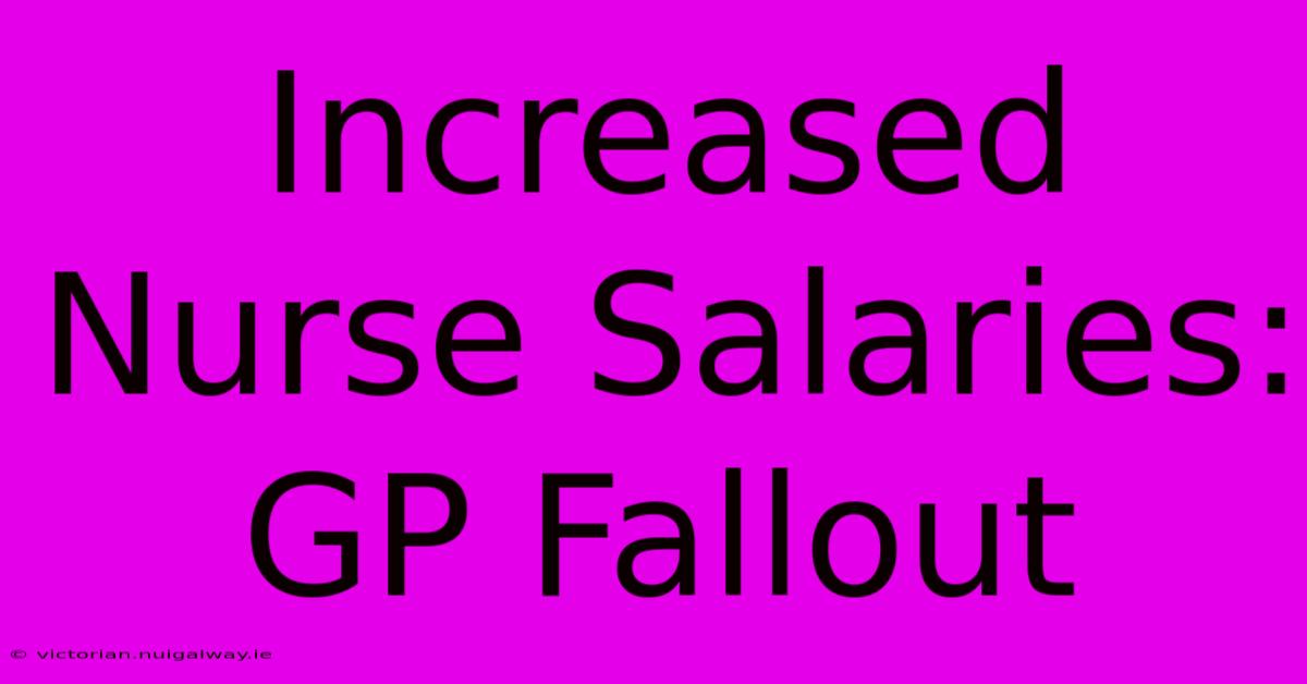 Increased Nurse Salaries: GP Fallout