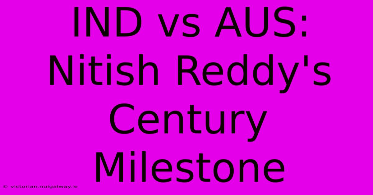 IND Vs AUS: Nitish Reddy's Century Milestone