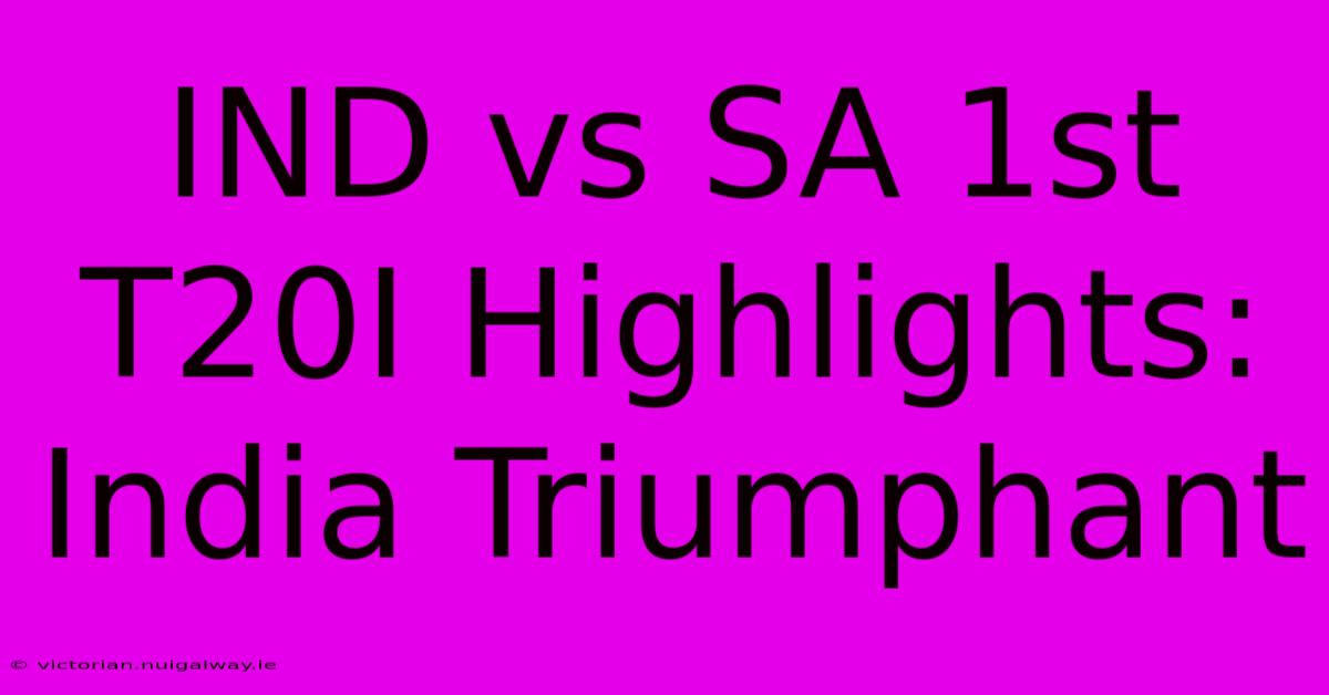 IND Vs SA 1st T20I Highlights: India Triumphant