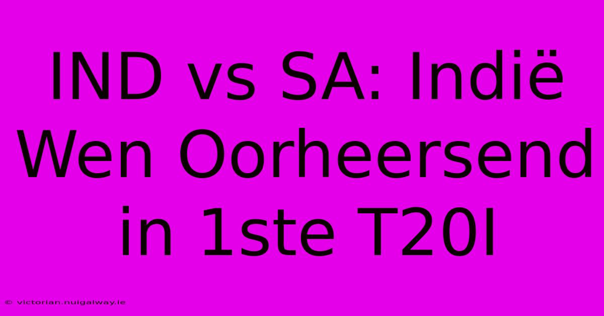 IND Vs SA: Indië Wen Oorheersend In 1ste T20I