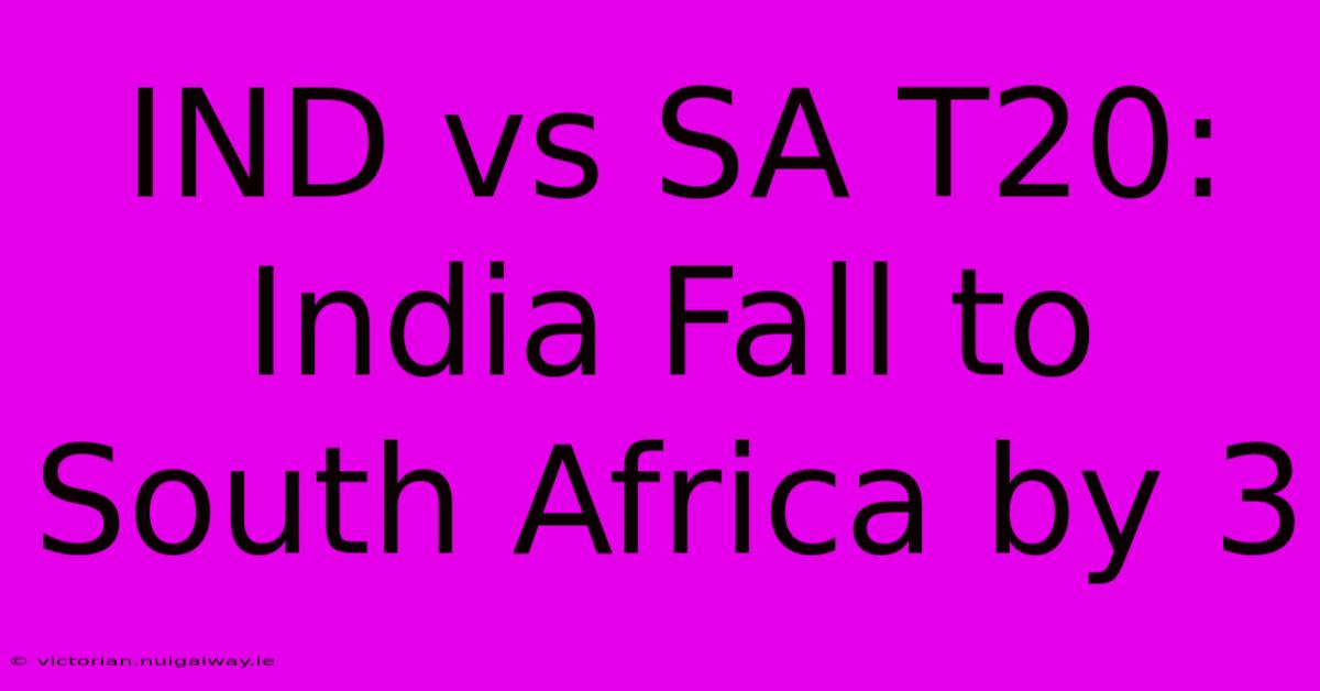 IND Vs SA T20: India Fall To South Africa By 3