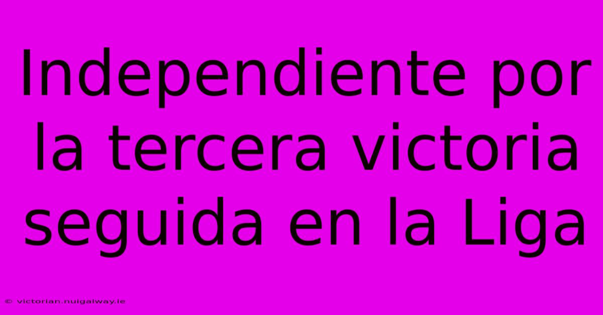 Independiente Por La Tercera Victoria Seguida En La Liga