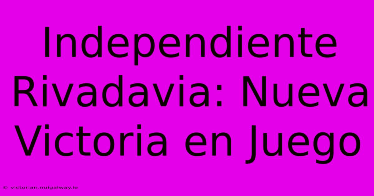 Independiente Rivadavia: Nueva Victoria En Juego