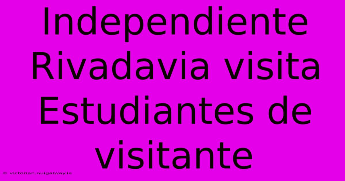 Independiente Rivadavia Visita Estudiantes De Visitante