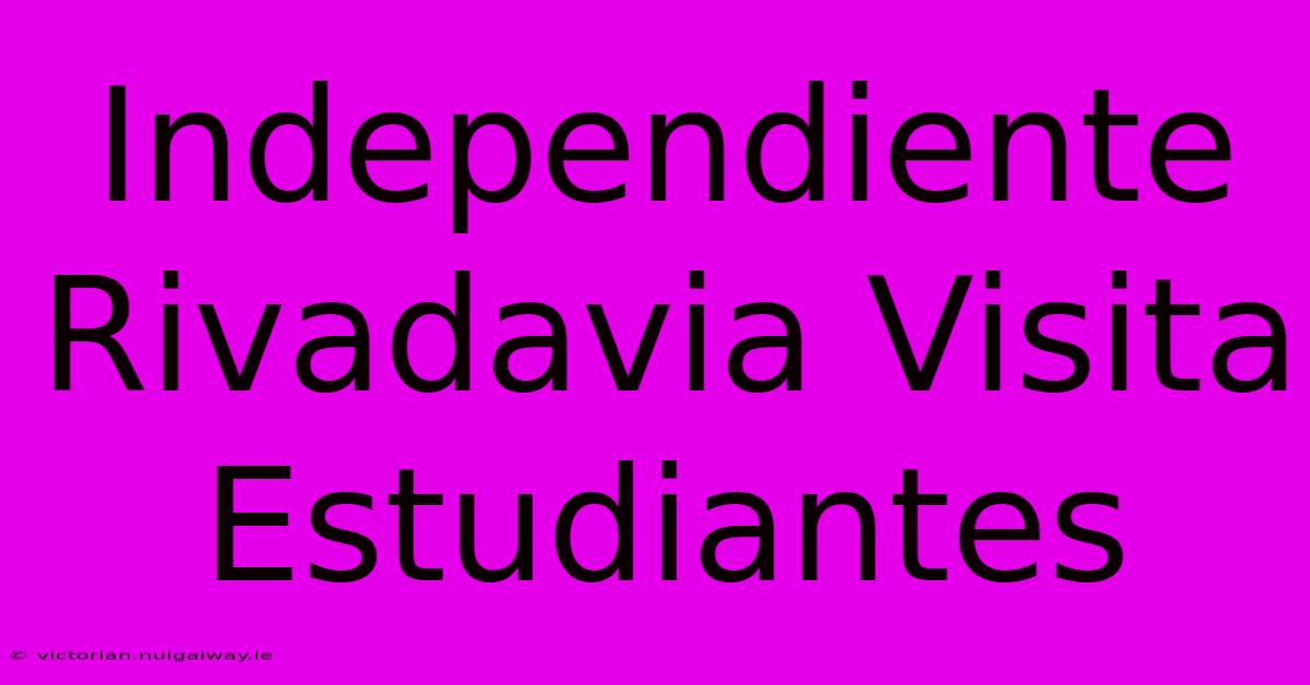 Independiente Rivadavia Visita Estudiantes