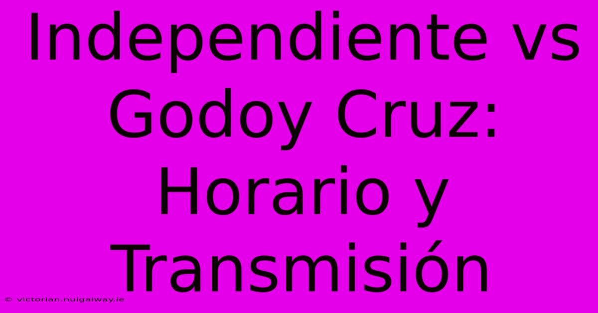 Independiente Vs Godoy Cruz: Horario Y Transmisión