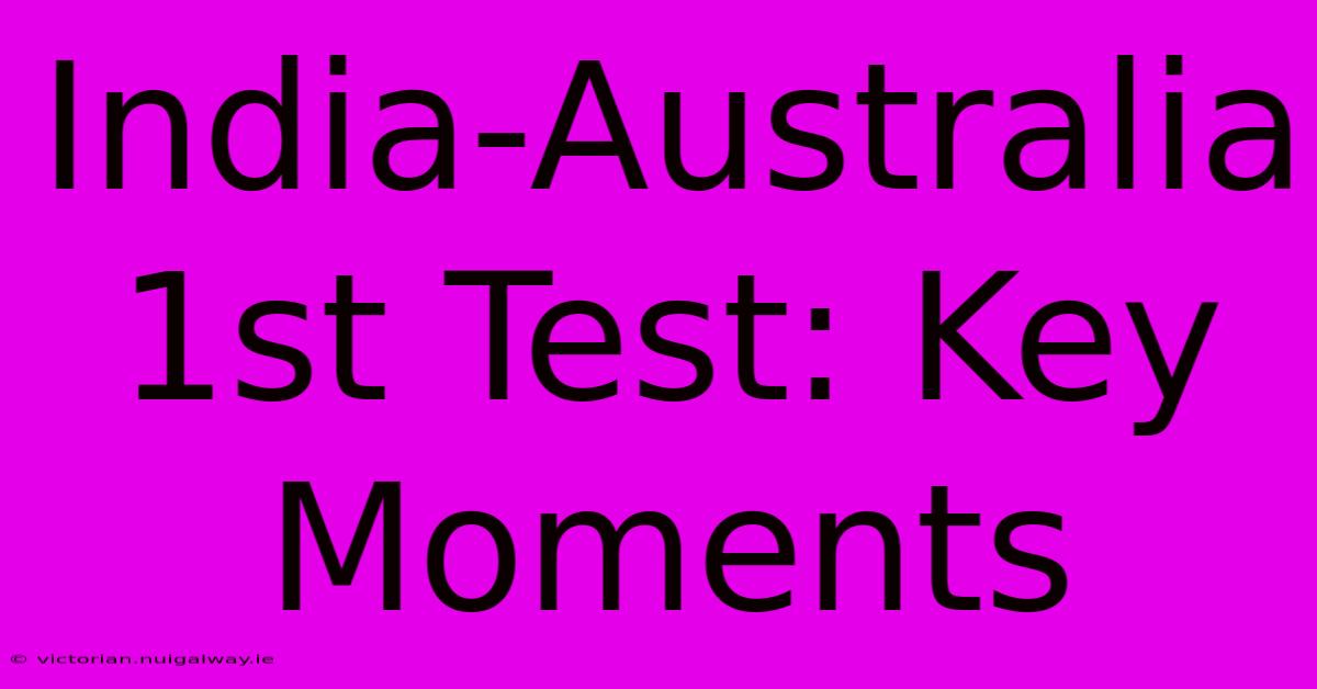 India-Australia 1st Test: Key Moments