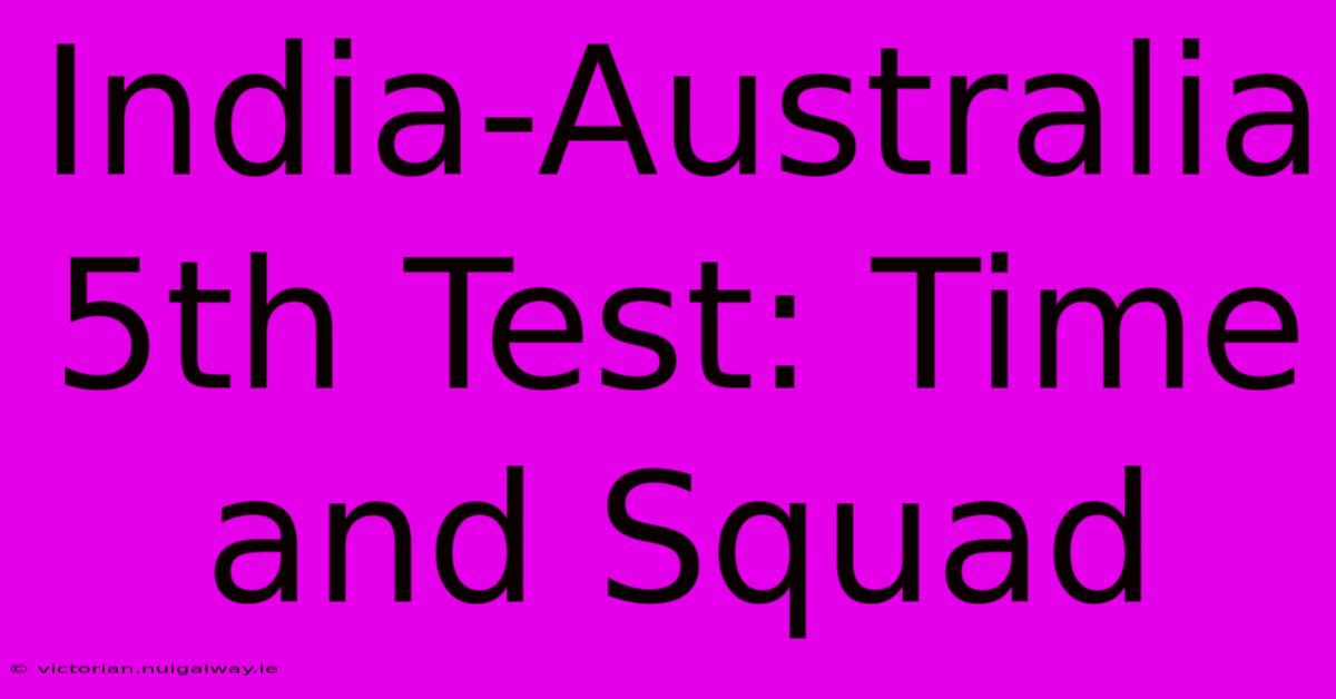 India-Australia 5th Test: Time And Squad