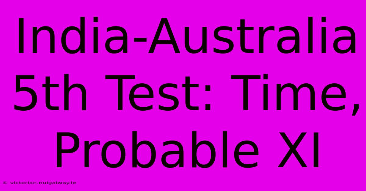 India-Australia 5th Test: Time, Probable XI