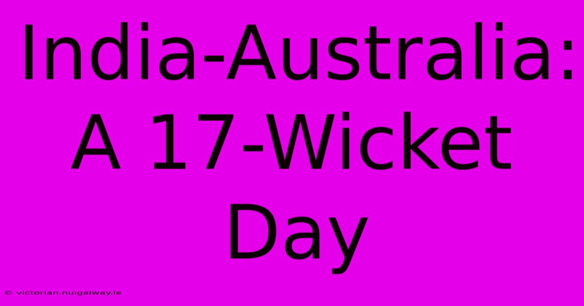 India-Australia: A 17-Wicket Day