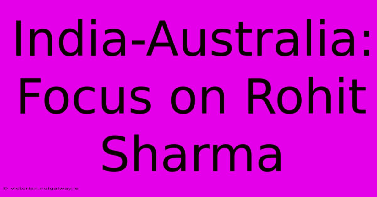 India-Australia: Focus On Rohit Sharma