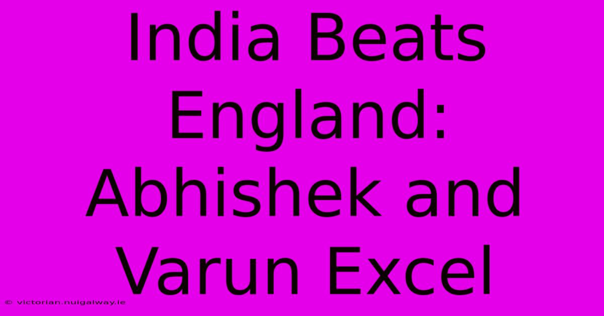 India Beats England: Abhishek And Varun Excel