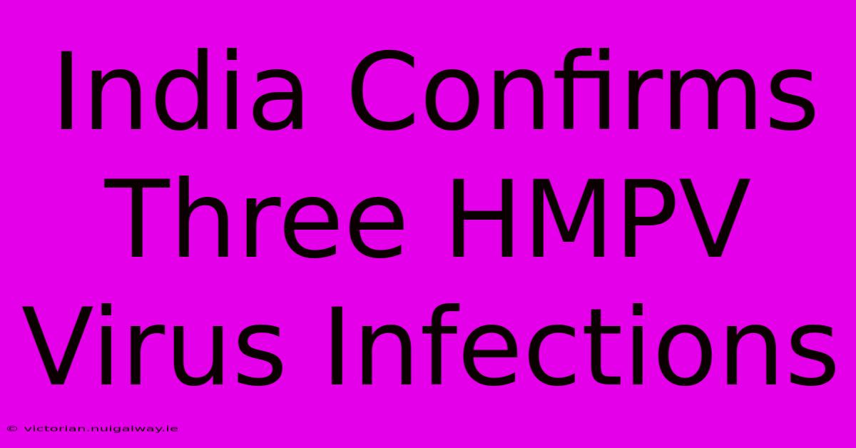 India Confirms Three HMPV Virus Infections