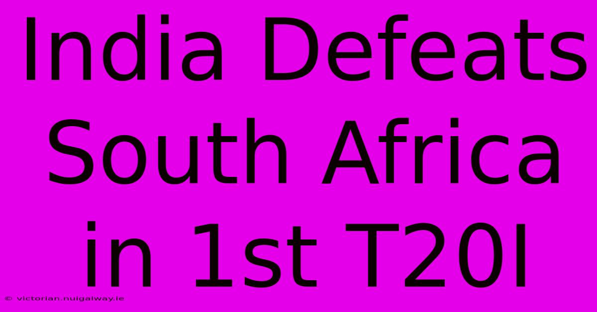 India Defeats South Africa In 1st T20I