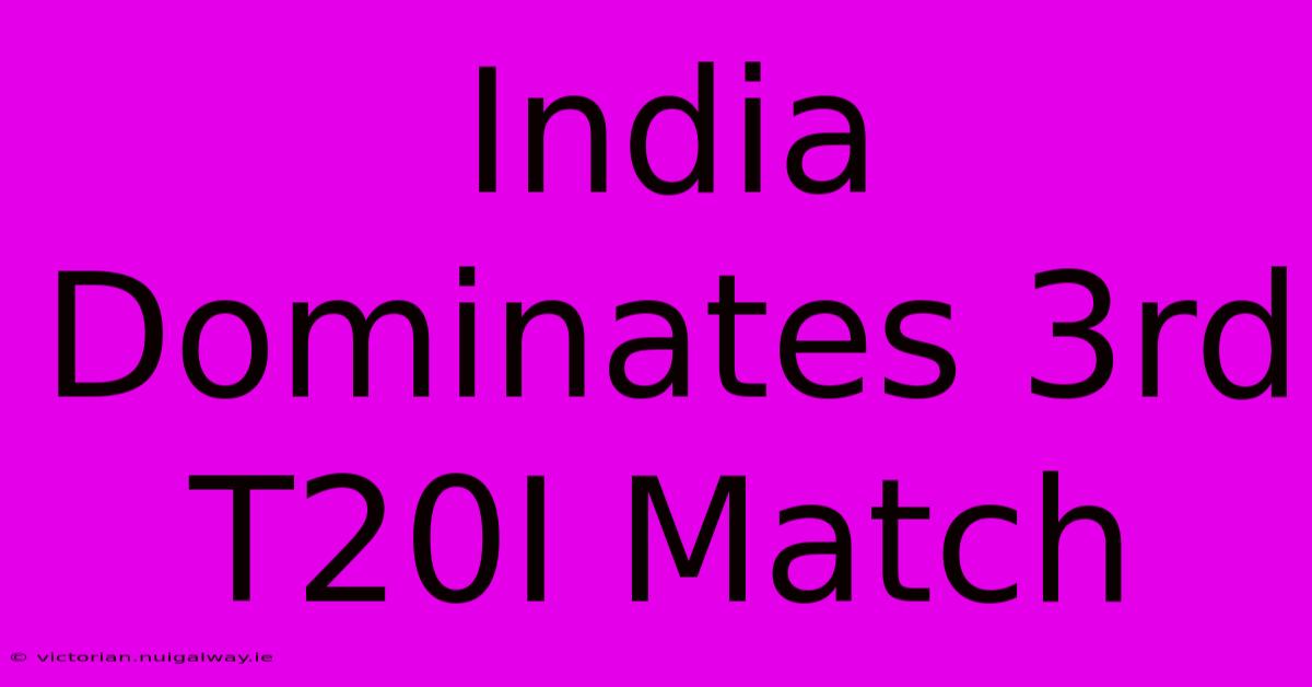 India Dominates 3rd T20I Match