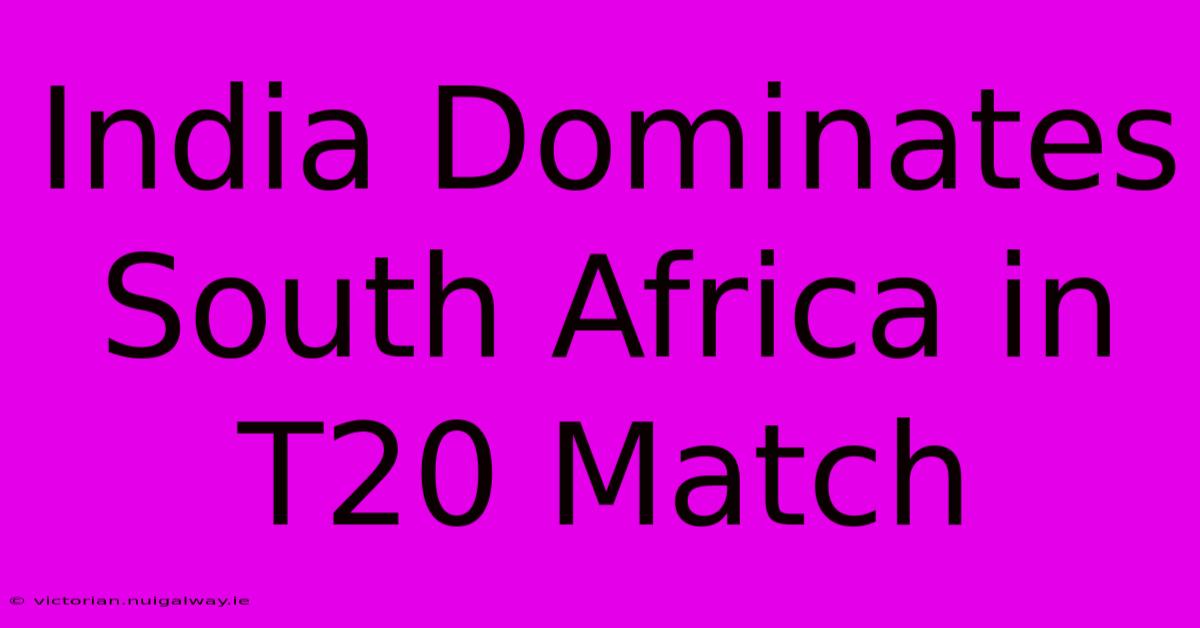 India Dominates South Africa In T20 Match