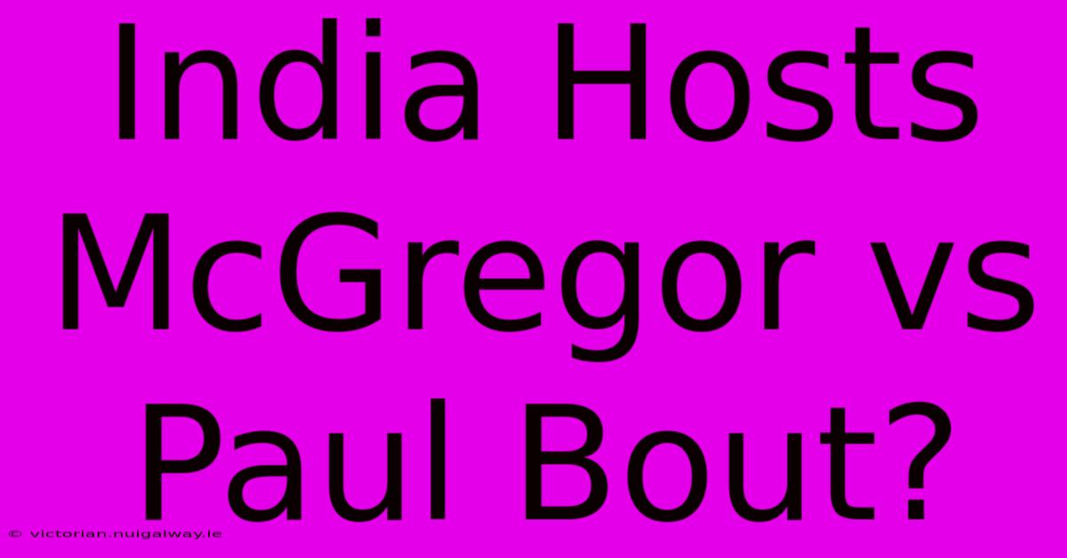 India Hosts McGregor Vs Paul Bout?