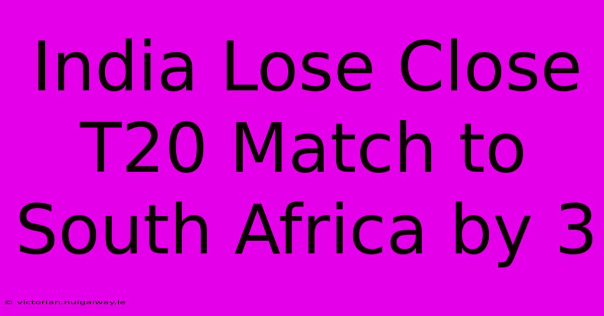 India Lose Close T20 Match To South Africa By 3