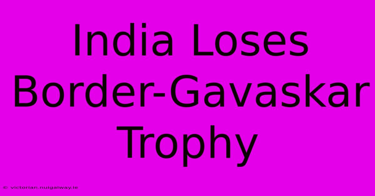 India Loses Border-Gavaskar Trophy