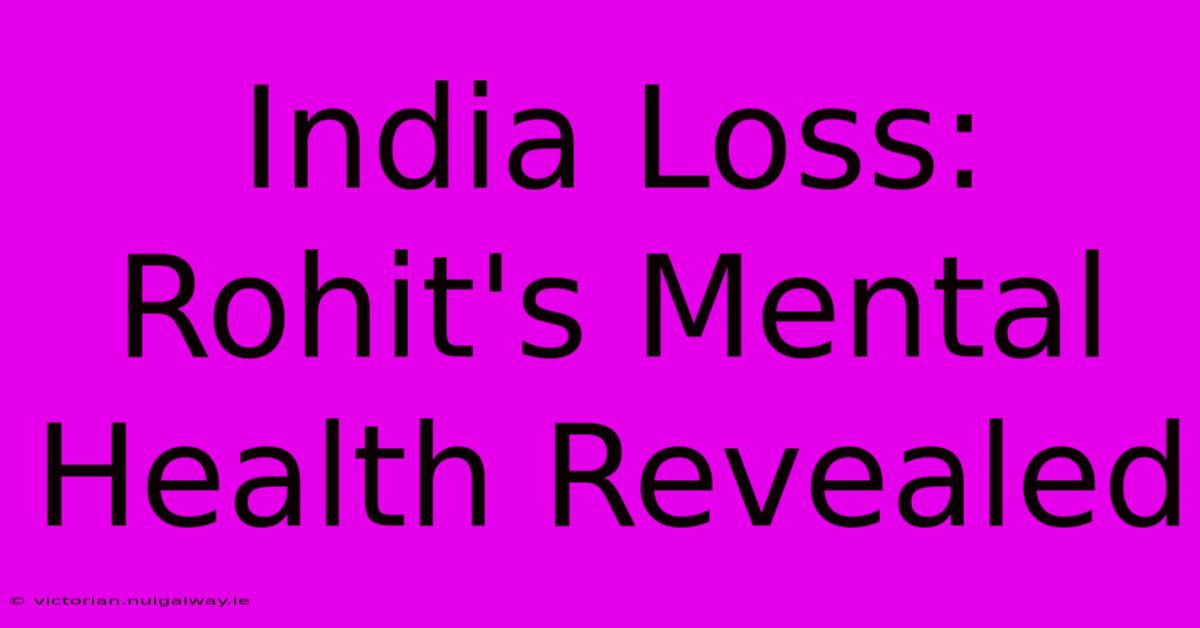 India Loss: Rohit's Mental Health Revealed