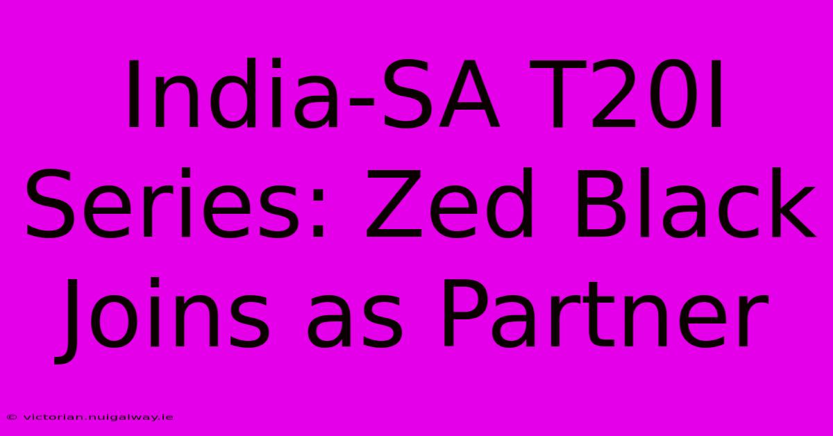 India-SA T20I Series: Zed Black Joins As Partner