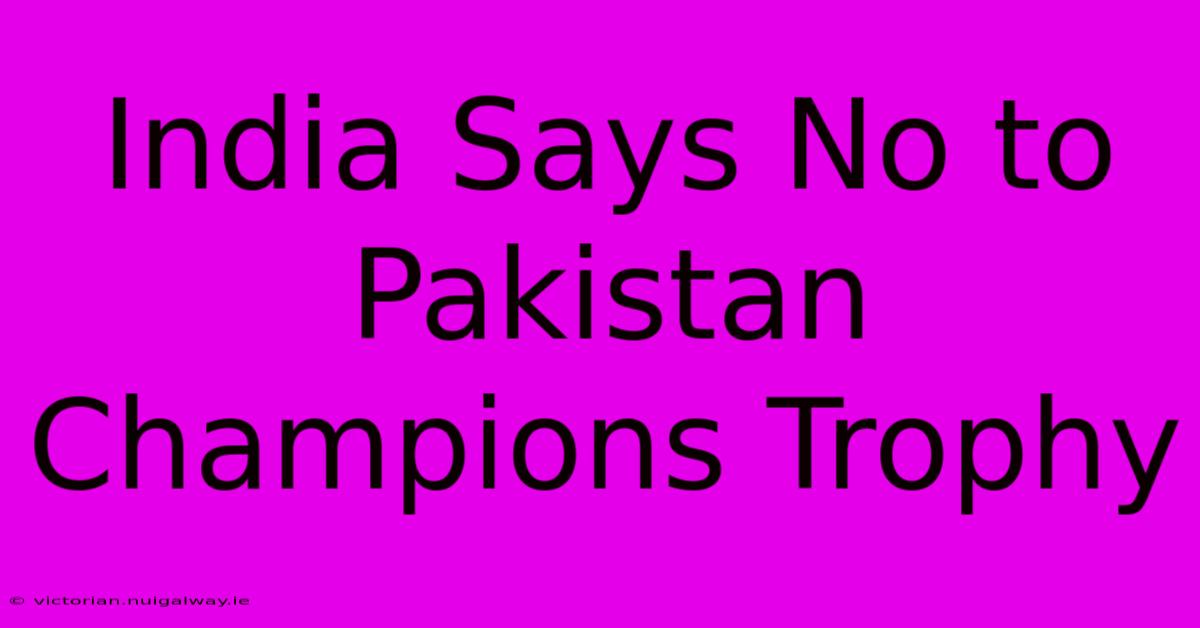 India Says No To Pakistan Champions Trophy