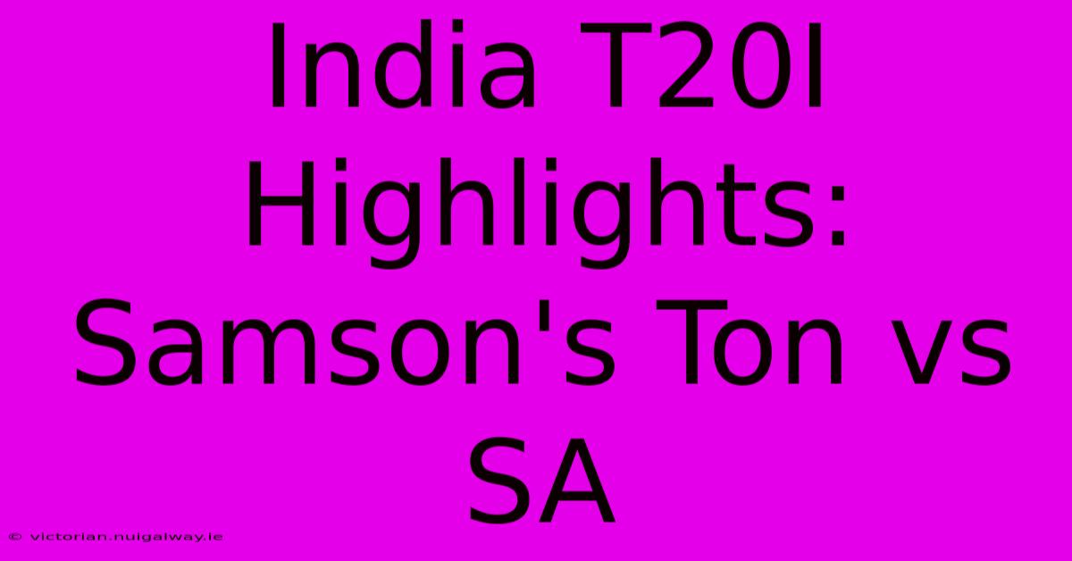 India T20I Highlights: Samson's Ton Vs SA