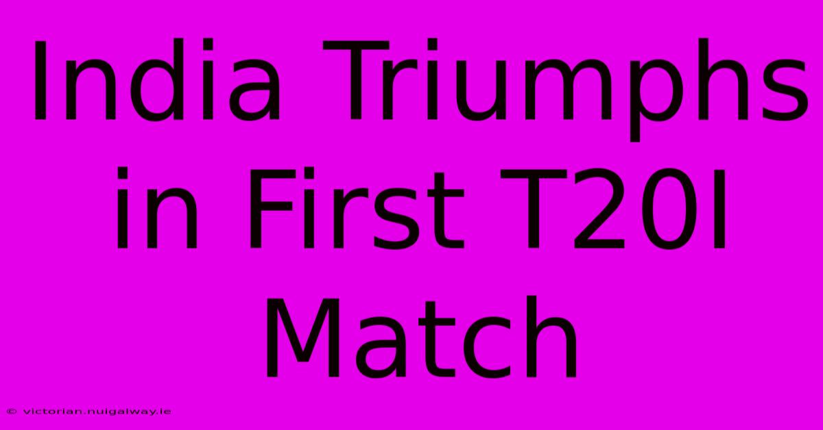 India Triumphs In First T20I Match