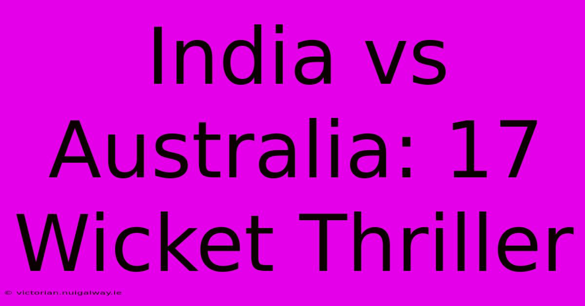 India Vs Australia: 17 Wicket Thriller