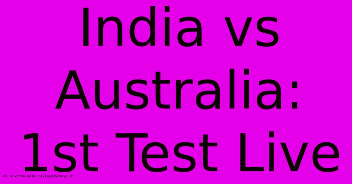 India Vs Australia: 1st Test Live