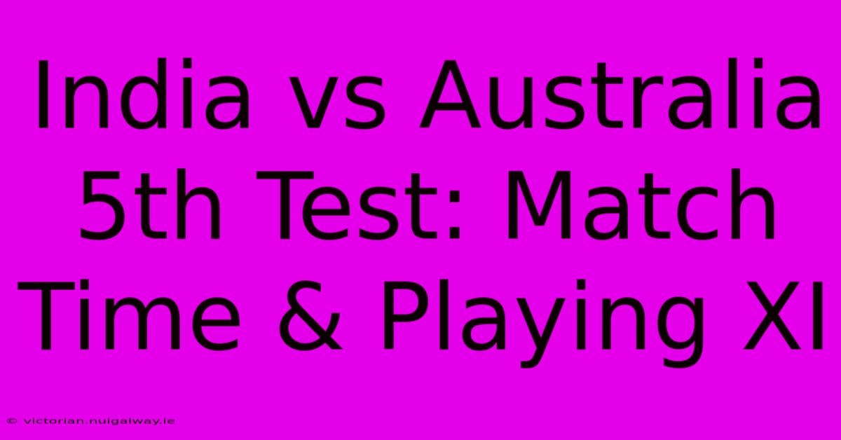 India Vs Australia 5th Test: Match Time & Playing XI